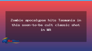 Tasmania zombie film takes shape as WA shoots continue - tasmania zombie film