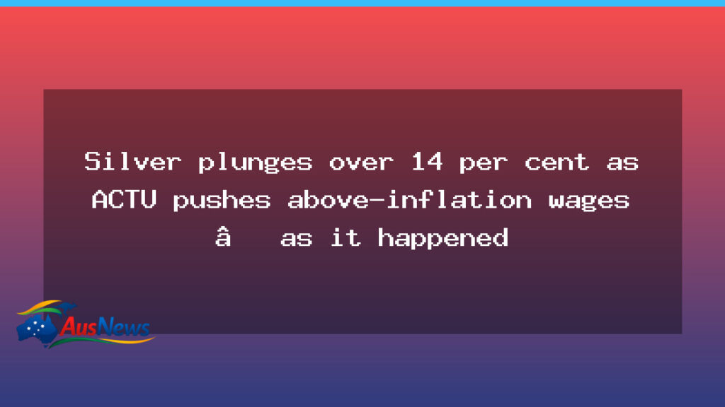 Silver price plunge as ACTU pushes for above-inflation wages in 2026 - silver price plunge