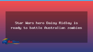 Star Wars hero Daisy Ridley set to battle Australian zombies - star wars hero