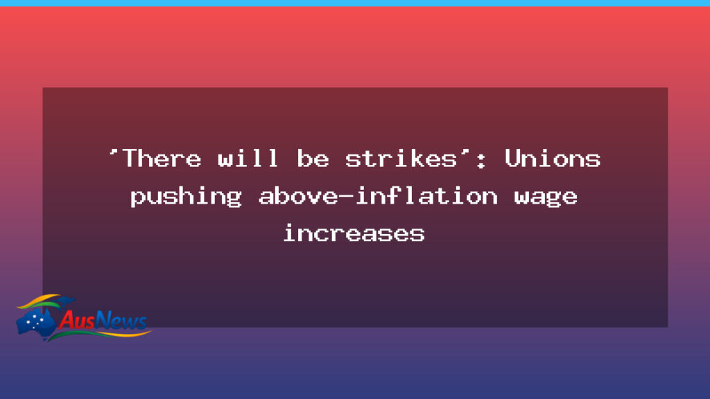There will be strikes: Unions push for wage rises above inflation - there will strikes