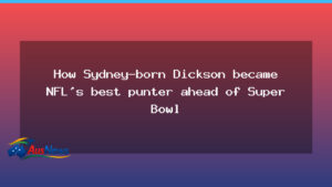 From Sydney to the Super Bowl: how Dickson became NFL’s top punter - sydney super bowl
