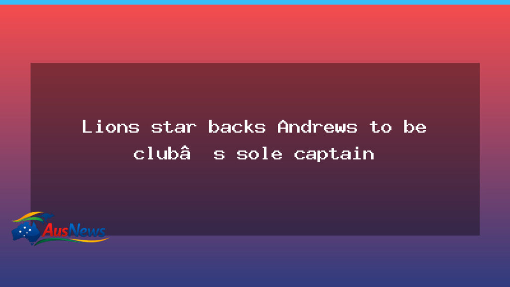 Cameron backs Harris Andrews as Lions sole captain ahead of leadership group reveal - cameron backs harris