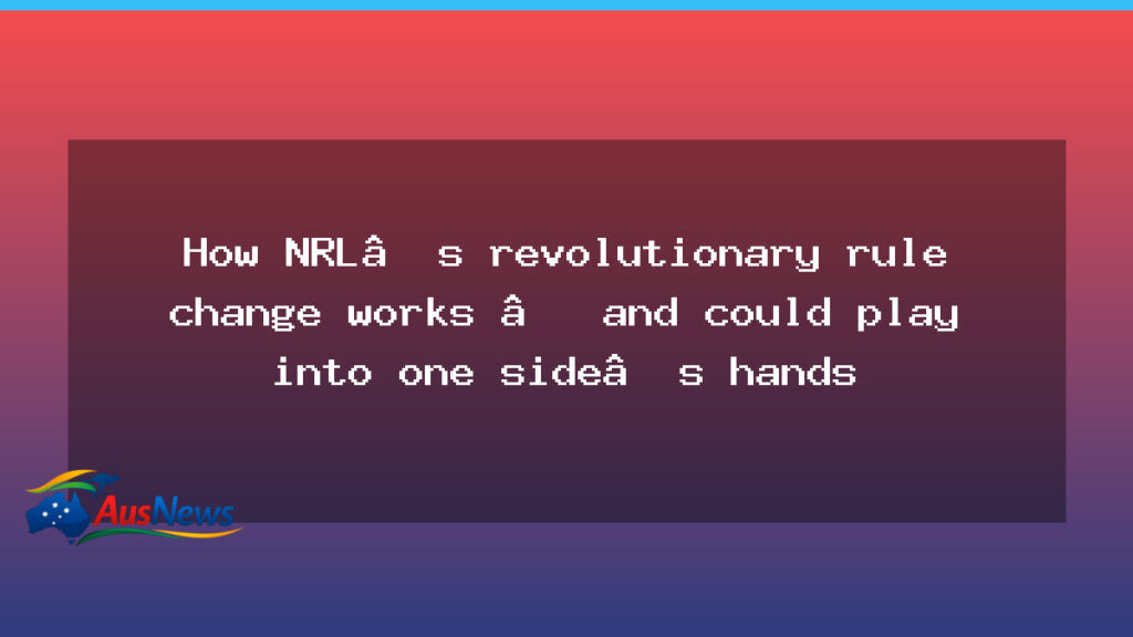 How NRL’s New Rule Change Could Tilt Advantage Across the Field - how nrl 8217