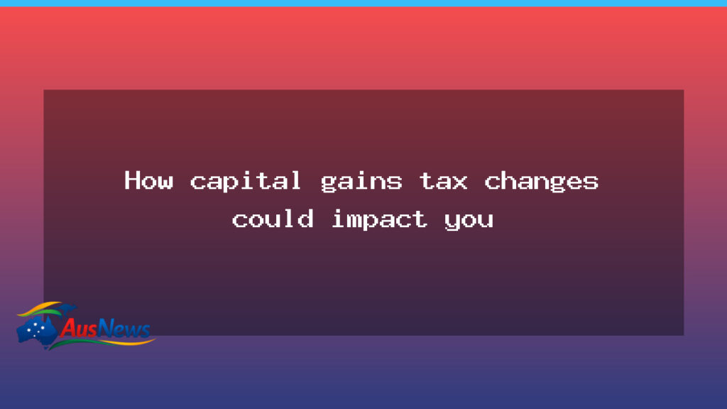 What capital gains tax changes could mean for Australian households - what capital gains