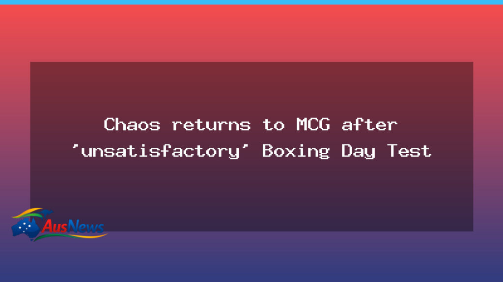Chaos returns to MCG after 'unsatisfactory' Boxing Day Test - chaos returns mcg