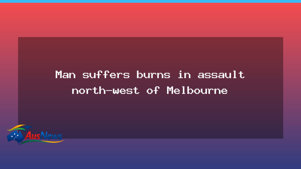 Man suffers burns during assault near Melbourne - man suffers burns
