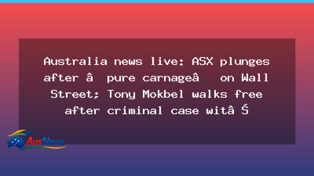 ASX market plunge as Wall Street tremors weigh on global markets; Mokbel released - asx market plunge