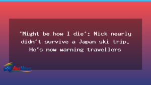 Australian skier warns travellers after near-fatal Japan trip - australian skier warns