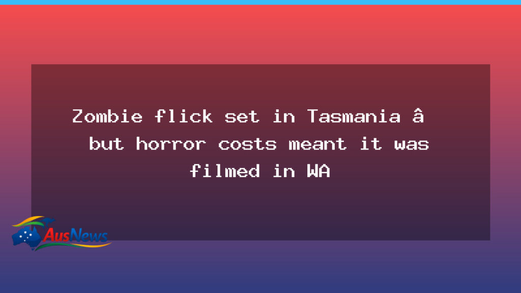 Zombie film set in Tasmania filmed in WA due to logistics - zombie film set