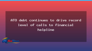 ATO debt pushes record calls to financial helpline - ato debt pushes