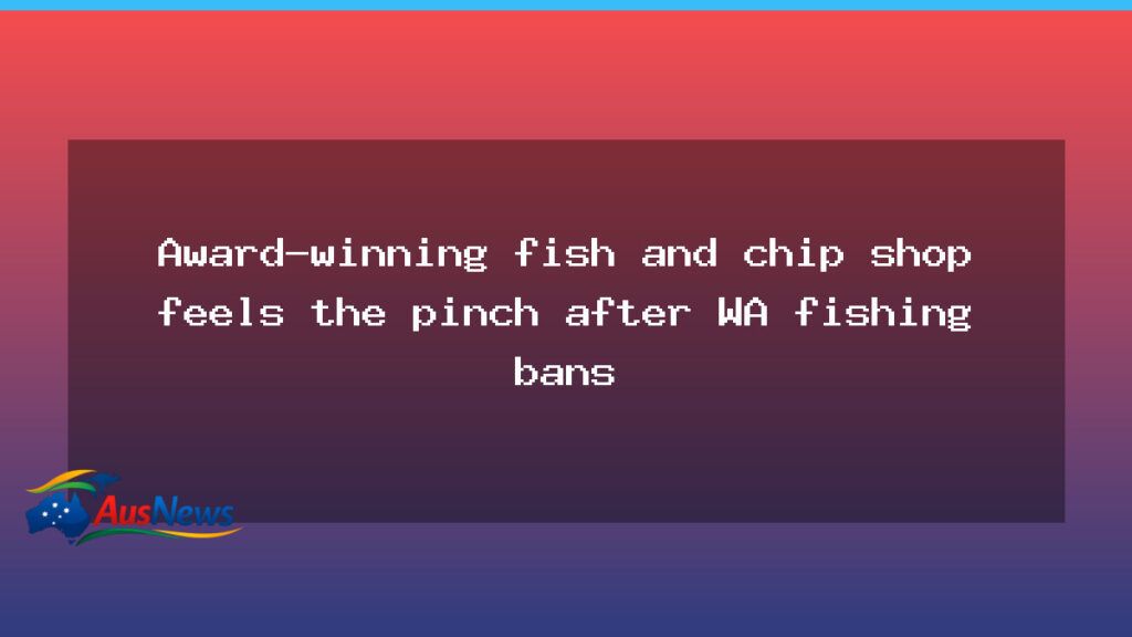 Award-winning WA fish and chip shop feels the pinch as fishing reforms bite - award-winning fish chip