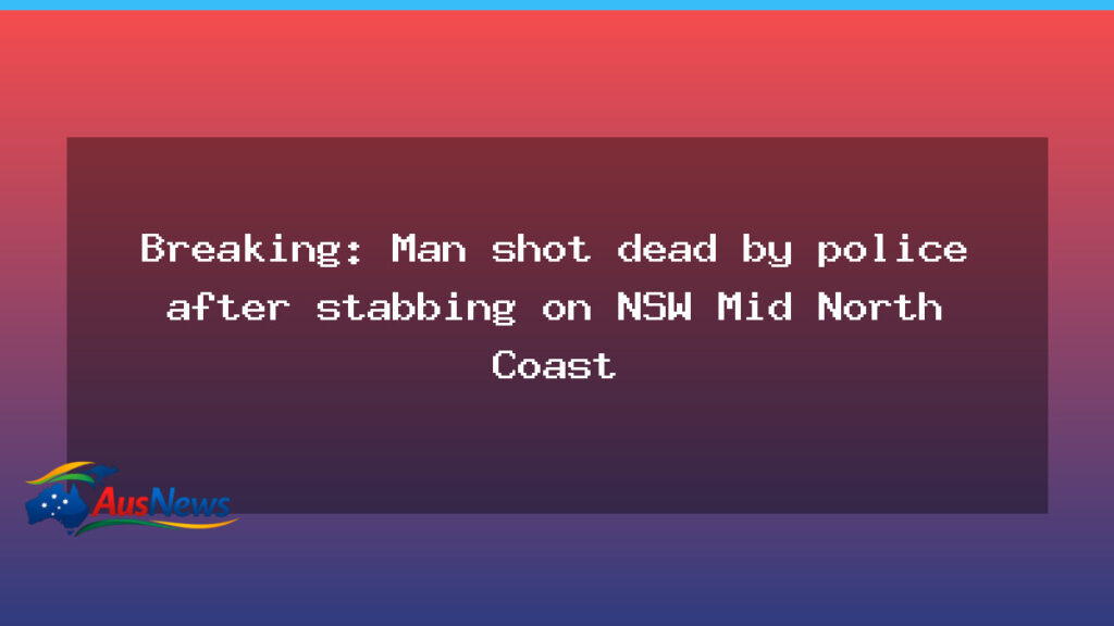 Man shot by police after stabbing on NSW Mid North Coast, investigation underway - new south wales