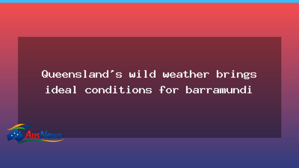 Queensland weather lifts barramundi outlook amid floods - queensland weather lifts