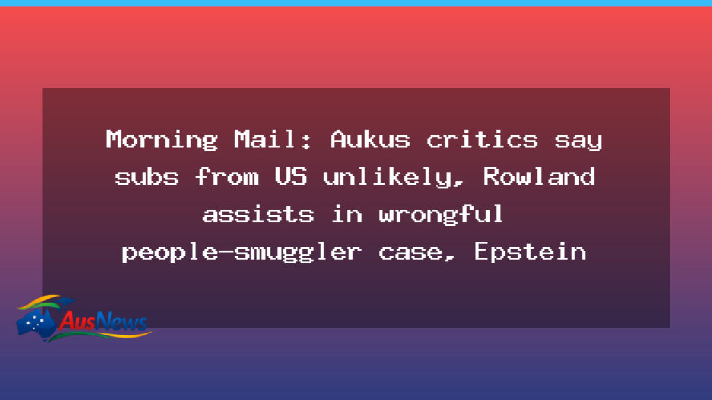 Aukus progress in focus as Turnbull cautions government; Rowland case and Bannon links surface - aukus progress focus