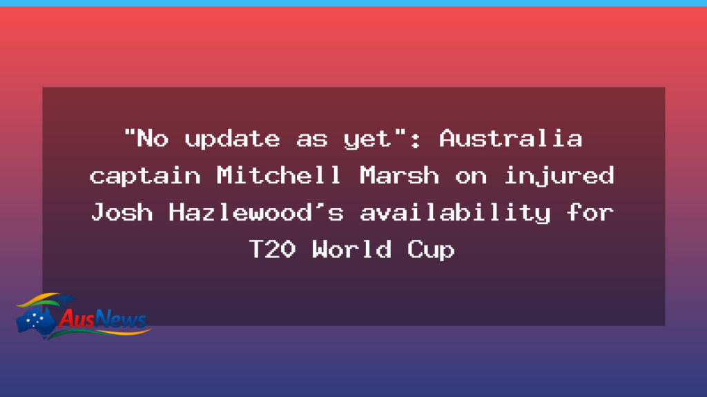 Marsh says no update yet on Hazlewood’s World Cup availability - marsh says update