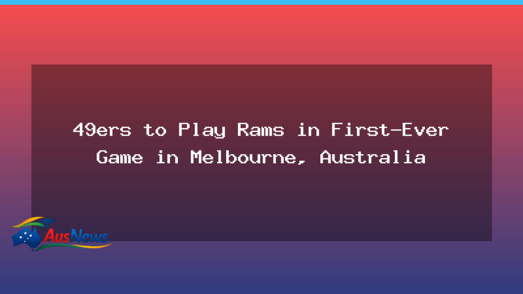 49ers to Play Rams in Melbourne: First Regular-Season NFL Game Down Under - 49ers play rams