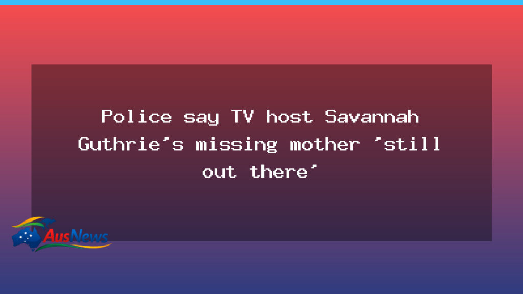 Investigators say Savannah Guthrie’s missing mother remains unlocated - investigators say savannah