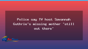 Investigators say Savannah Guthrie’s missing mother remains unlocated - investigators say savannah