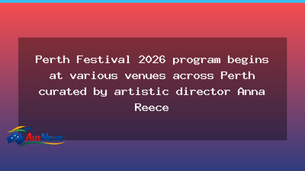 Perth Festival 2026 kicks off across Perth venues under Anna Reece - perth festival 2026