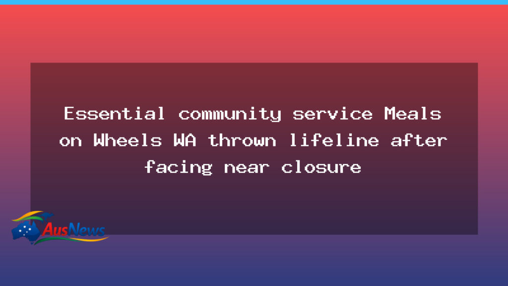 Meals on Wheels WA saved from near closure in lifeline plan - meals wheels saved