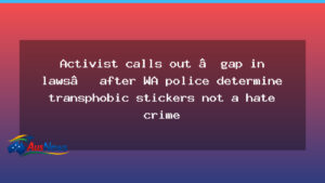 Activist flags legal gaps after WA police say transphobic stickers not a hate crime - activist flags legal