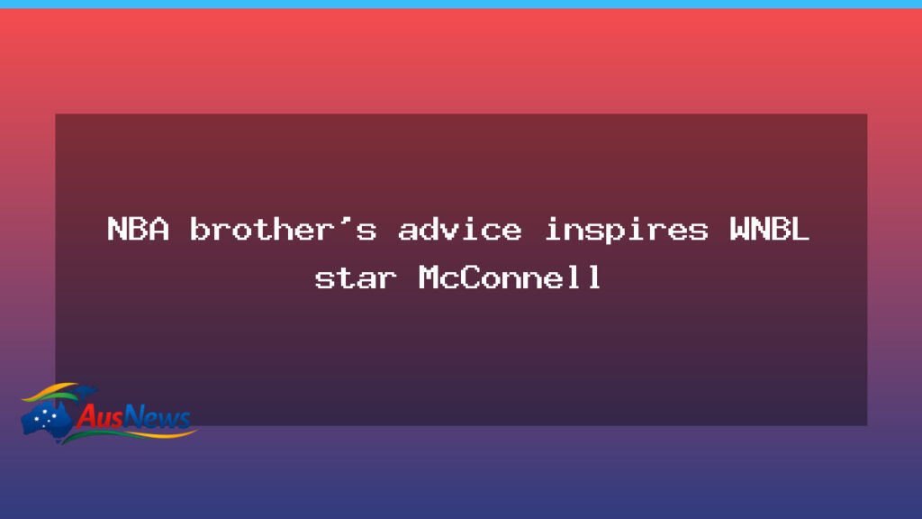 NBA brother advice drives WNBL star McConnell into finals push - nba brother advice