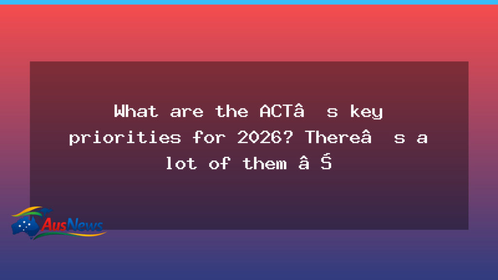ACT key priorities for 2026: promises and questions in Canberra - act key priorities