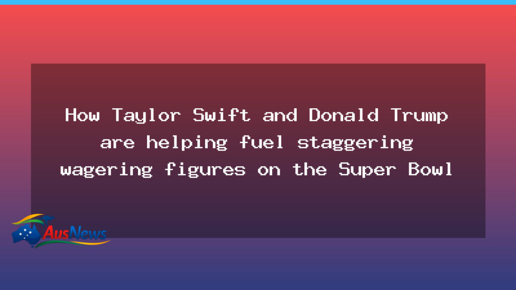 Swift and Trump linked to a surge in Super Bowl betting across Australia - swift trump linked