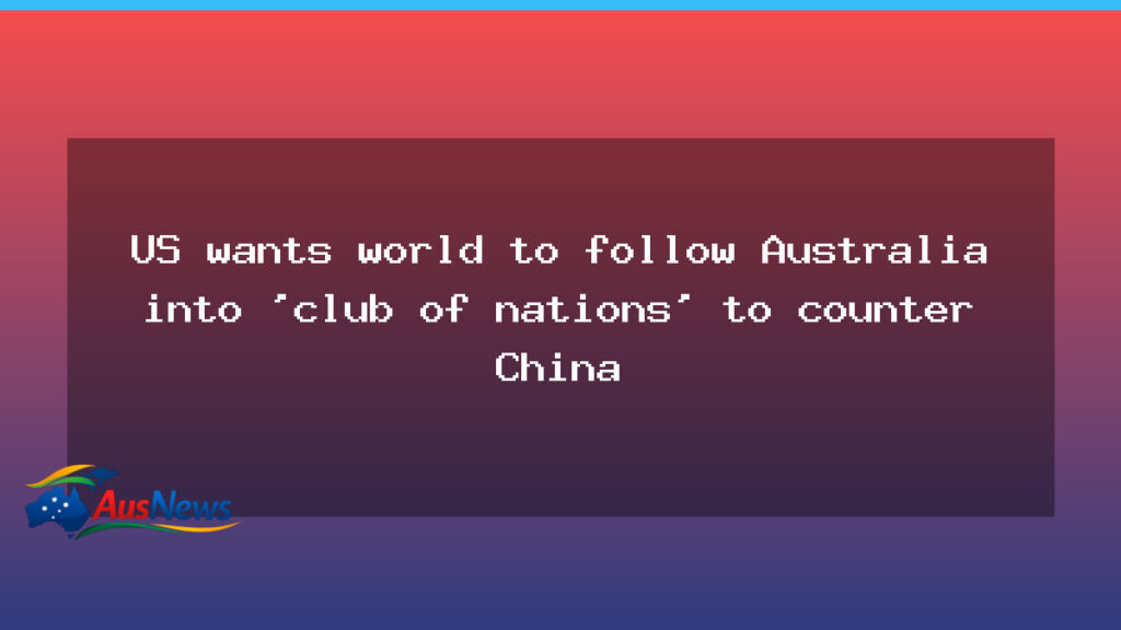 US urges nations to join Australia in a bloc to counter China on critical minerals - urges nations join