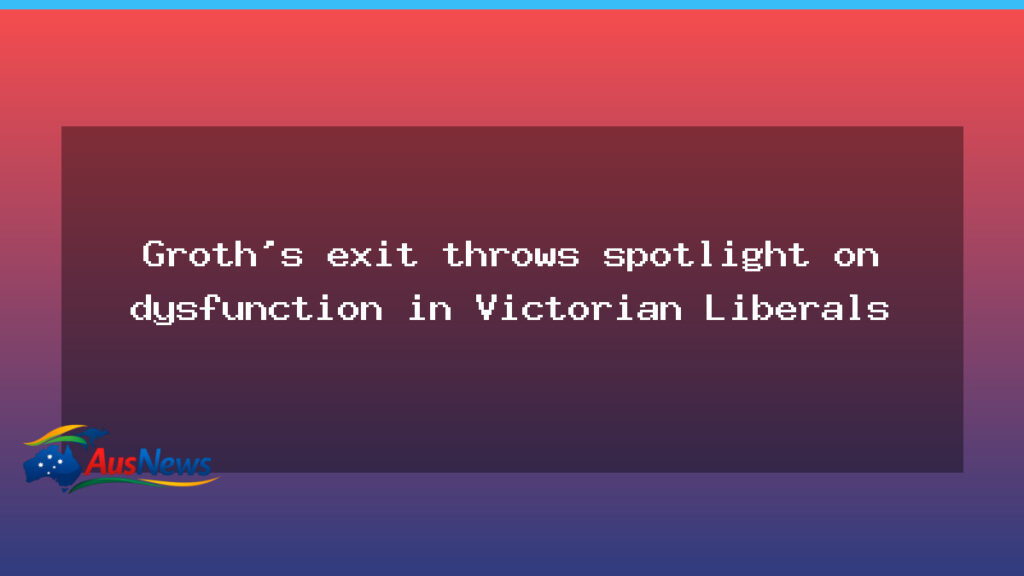 Groth exit exposes struggle inside Victorian Liberals - groth exit exposes