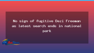 Fugitive Dezi Freeman remains elusive as Mount Buffalo search ends - fugitive dezi freeman