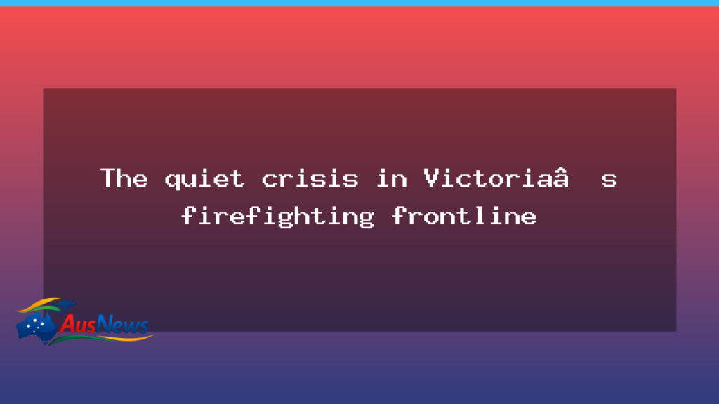 The quiet crisis in Victoria’s firefighting frontline - quiet crisis victoria