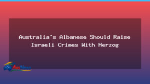 Australia’s Albanese Urged to Raise Israeli Crimes With Herzog - australia 8217 albanese