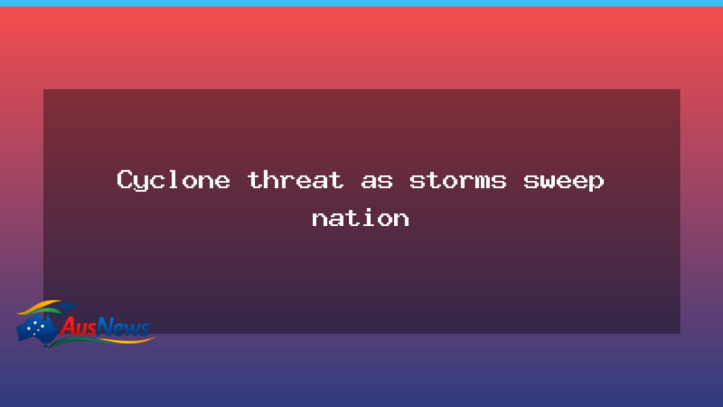 Cyclone threat looms as storms sweep across Australia - cyclone threat