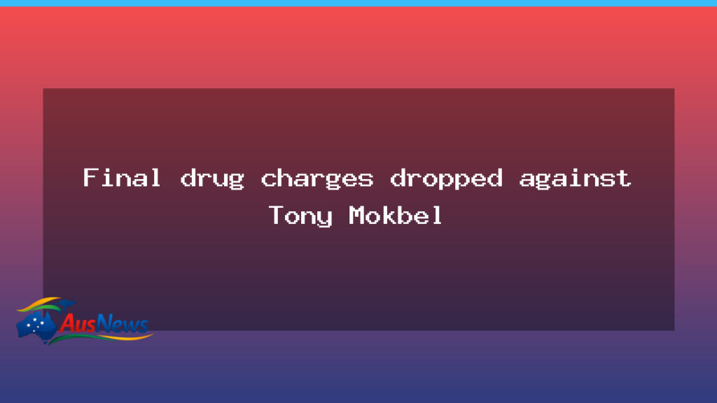 Mokbel drug charges dropped as legal saga winds down - mokbel drug charges