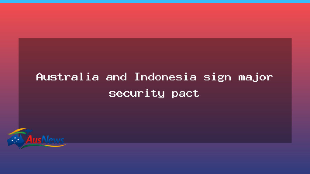 Australia and Indonesia sign major security pact in Jakarta - australia indonesia