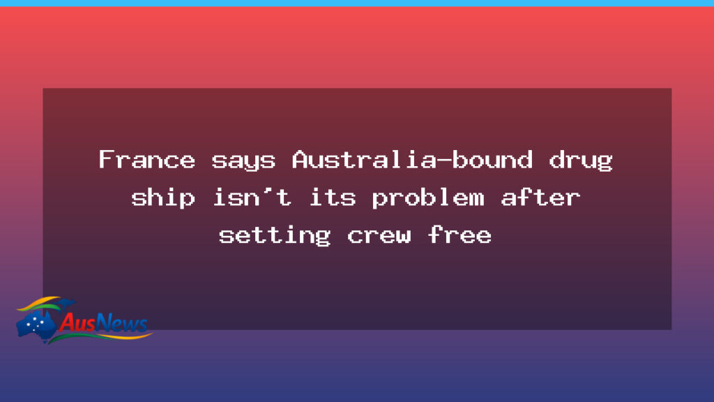 France releases ship and crew after intercepting an Australia-bound cocaine shipment - france releases ship