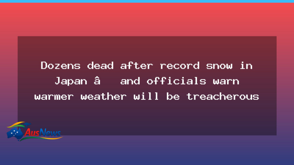 Dozens dead as record snowfall blankets Japan; officials warn treacherous thaw ahead - dozens dead record