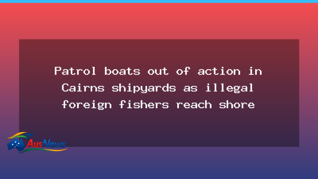 Cairns patrol boats out of action as illegal fishing move in - cairns patrol boats