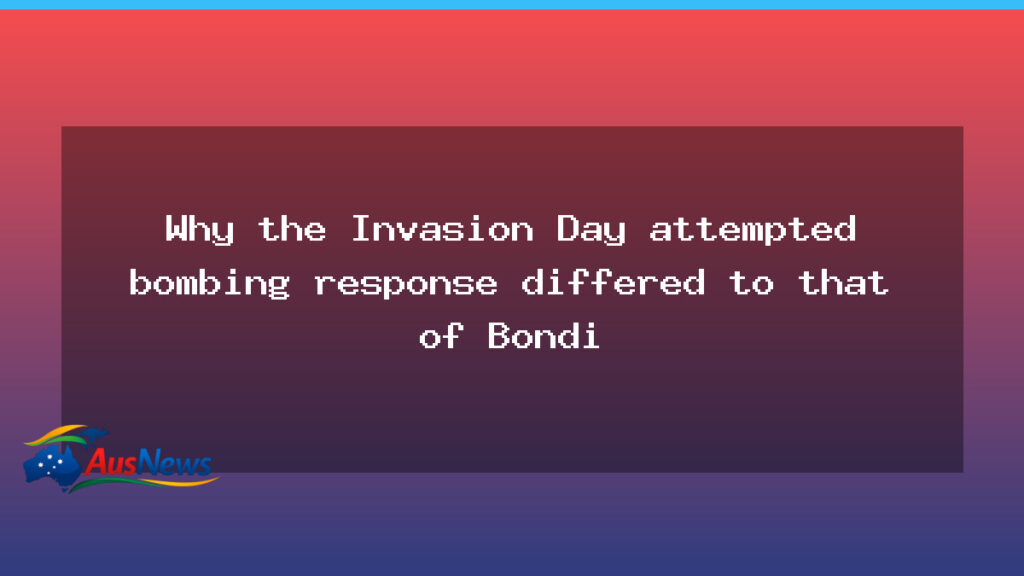 Why the Invasion Day bombing response differed from Bondi - why invasion day