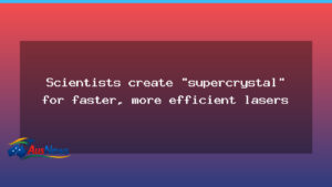 Australian-Chinese researchers unveil ‘supercrystal’ for faster, more efficient lasers - australian-chinese researchers unveil