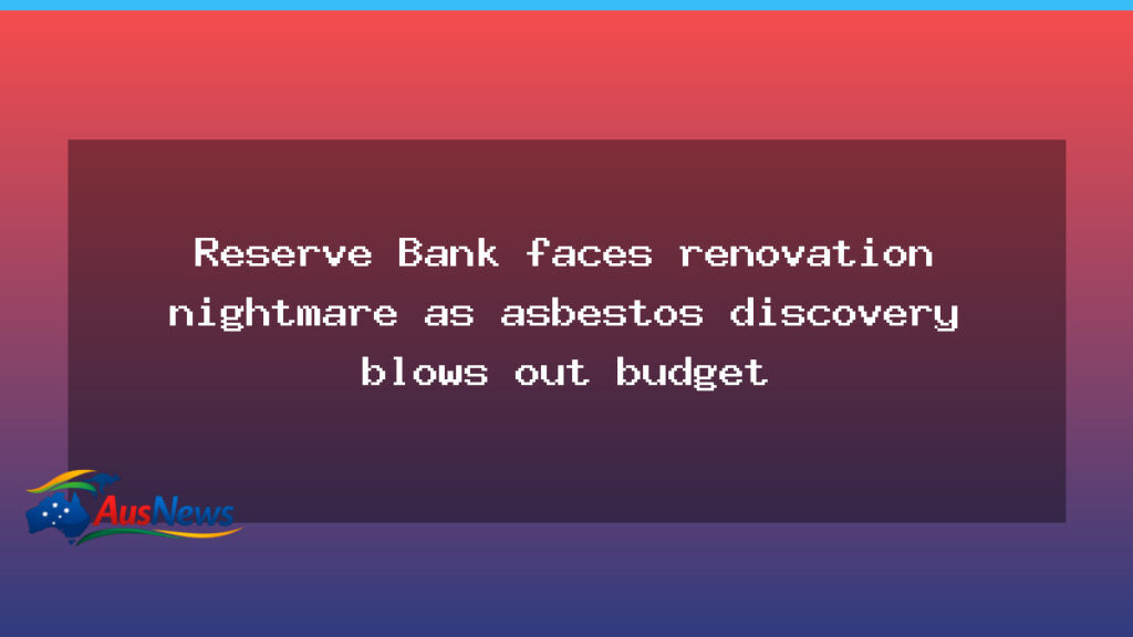 Asbestos discovery redefines Reserve Bank renovation in Sydney - asbestos discovery redefines