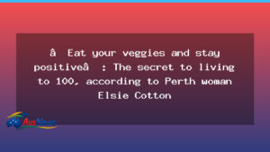 Perth centenarian Elsie Cotton credits greens and optimism for reaching 100 - perth centenarian elsie