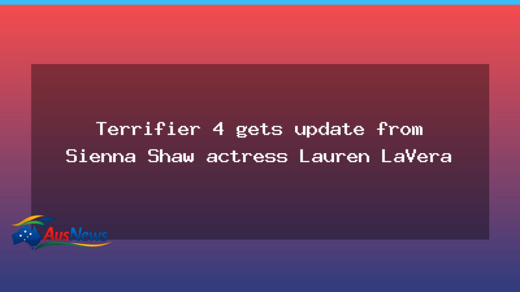 Terrifier 4 Update: Lauren LaVera Hasn’t Read Script Yet - terrifier update lauren