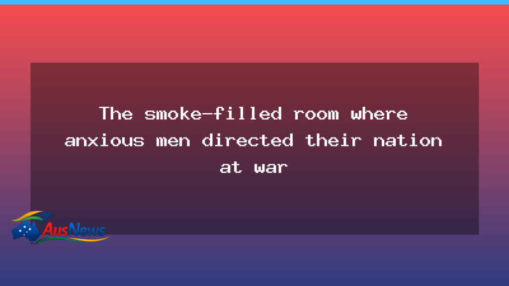 Melbourne’s War Cabinet Room: The smoky nerve centre directing Australia - melbourne 8217 war