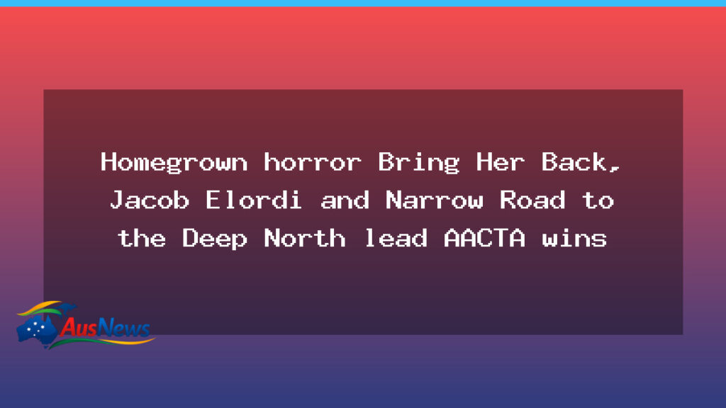 Homegrown horror Bring Her Back leads AACTA wins as Jacob Elordi headlines night - homegrown horror bring