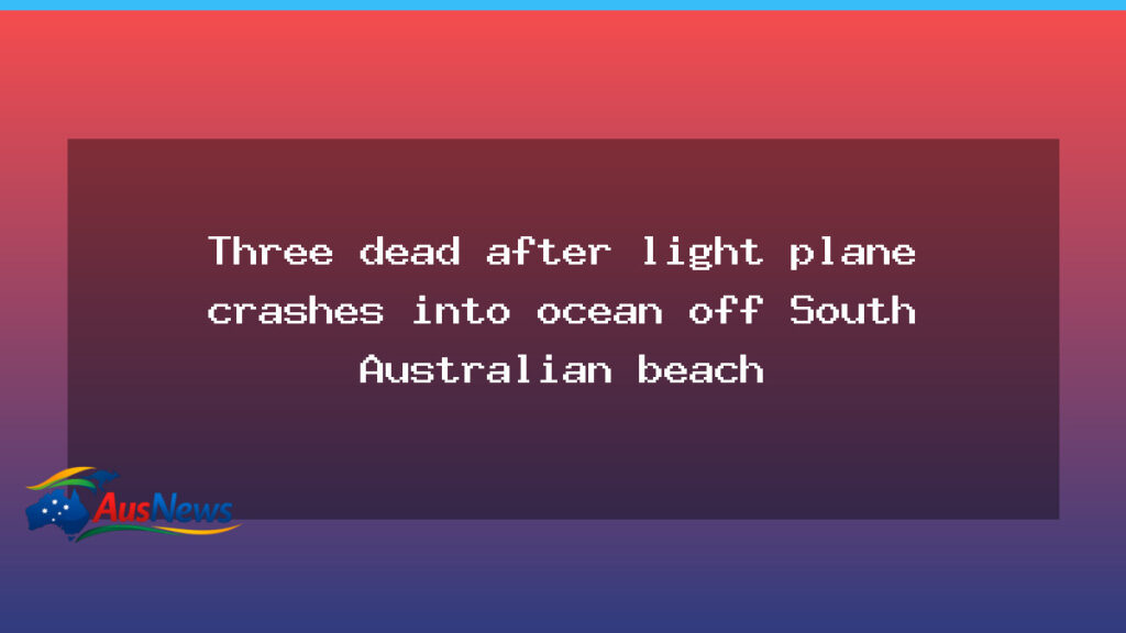 Three dead after light plane crashes into ocean off South Australian beach - three dead after