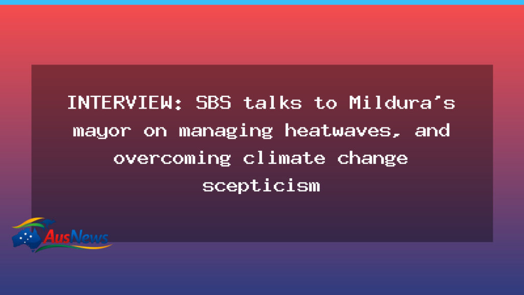 Mildura mayor on heatwaves, climate scepticism and local action - mildura mayor heatwaves