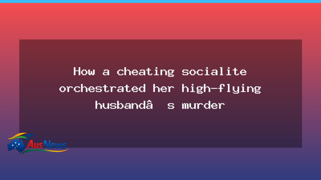 Brisbane socialite allegedly ordered her husband’s murder - brisbane socialite allegedly