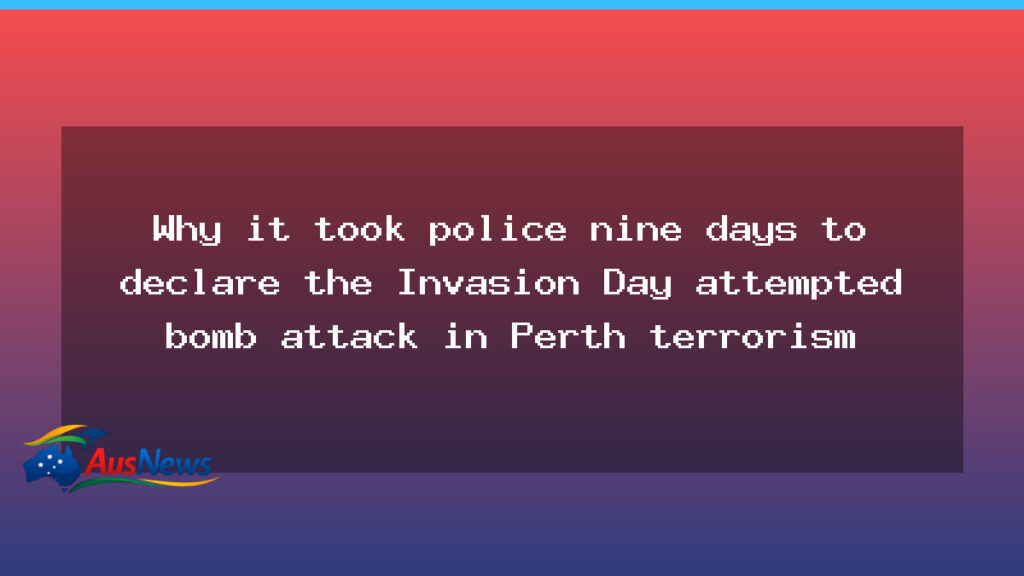 Why it took nine days to declare the Perth invasion-day attack terrorism - why took nine